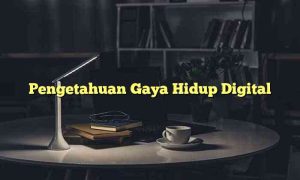 Pengetahuan Gaya Hidup Digital